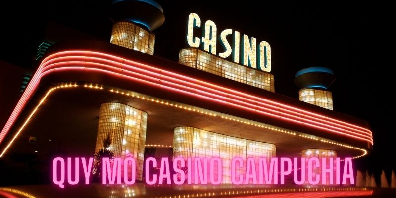 Casino Campuchia với quy mô rộng lớn và hiện đại